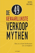 De 49 gevaarlijkste verkoopmythen De 49 gevaarlijkste verkoopmythen Michel Hoetmer